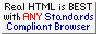 Real HTML is BEST with ANY Standards Compliant Browser!